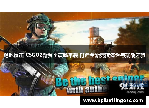 绝地反击 CSGO2新赛季震撼来袭 打造全新竞技体验与挑战之旅